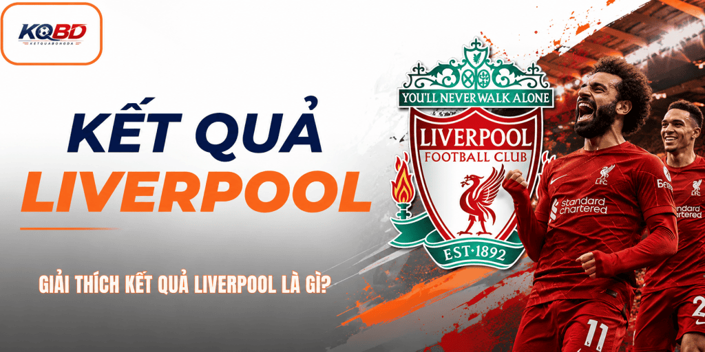 Giải thích kết quả Liverpool là gì?