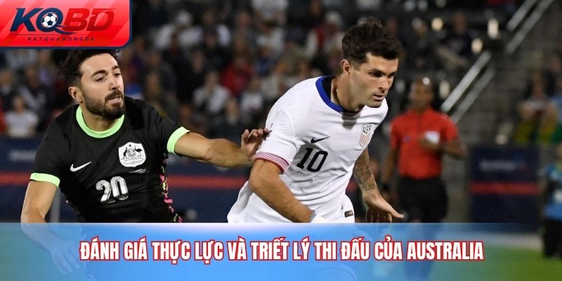 Đánh giá thực lực và triết lý thi đấu của Australia