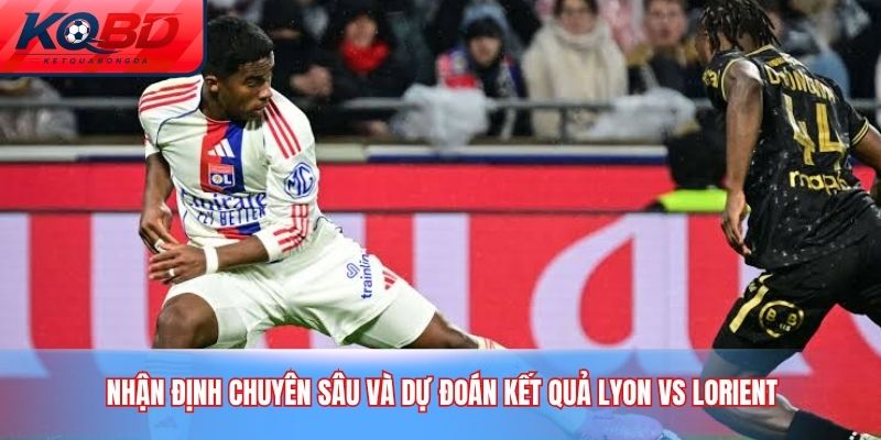 Nhận định chuyên sâu và dự đoán kết quả Lyon vs Lorient