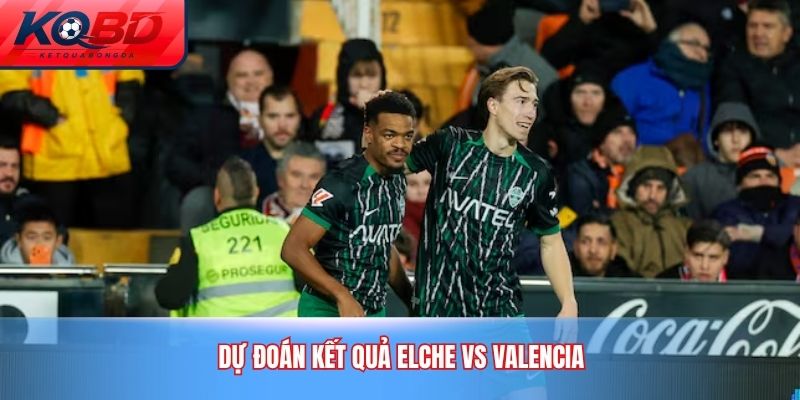 Dự đoán kết quả Elche vs Valencia