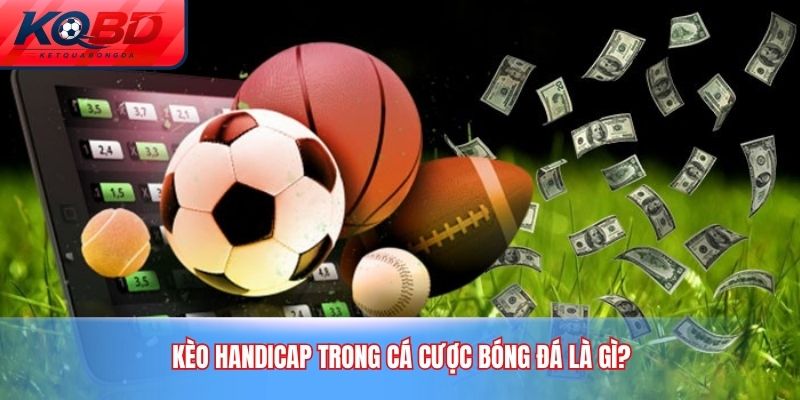 Kèo handicap trong cá cược bóng đá là gì?Kèo handicap trong cá cược bóng đá là gì?