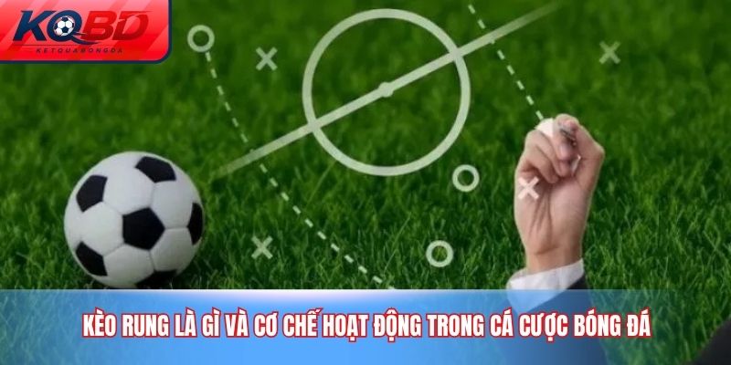 Kèo rung là gì và cơ chế hoạt động trong cá cược bóng đá