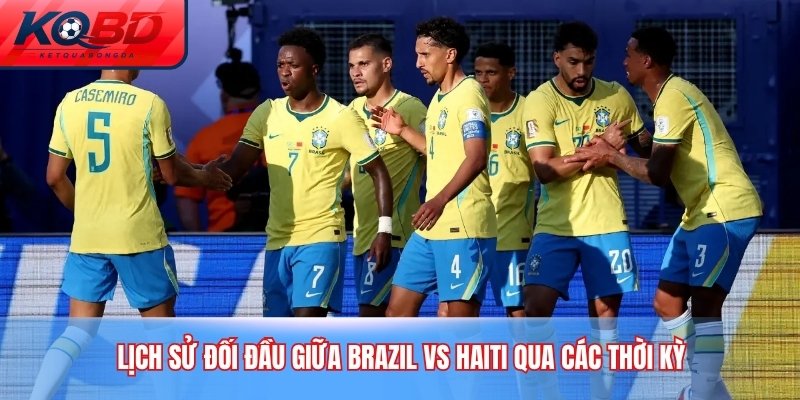 Lịch sử đối đầu giữa Brazil vs Haiti qua các thời kỳ