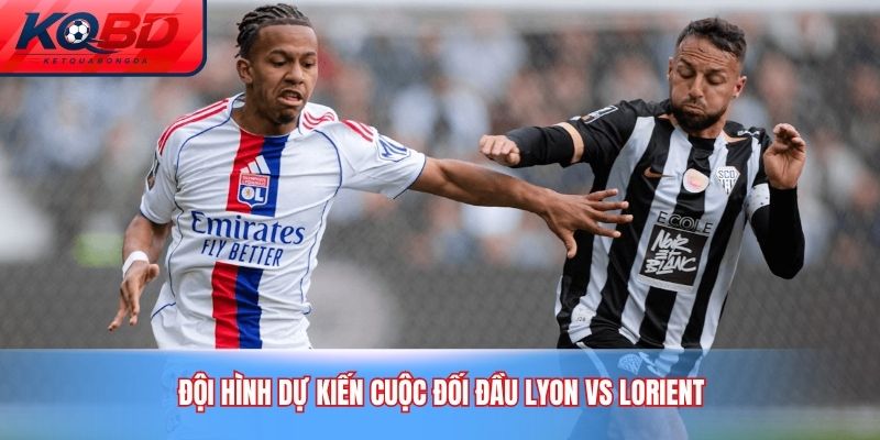 Đội hình dự kiến cuộc đối đầu Lyon vs Lorient