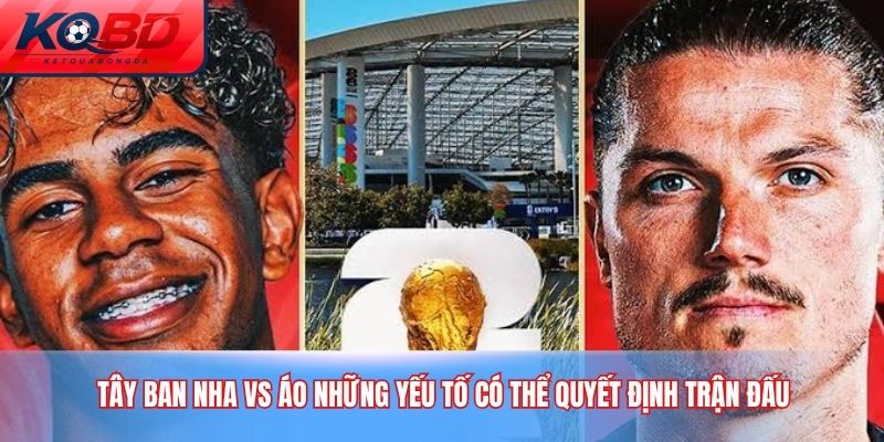 Tây Ban Nha vs Áo những yếu tố có thể quyết định trận đấu