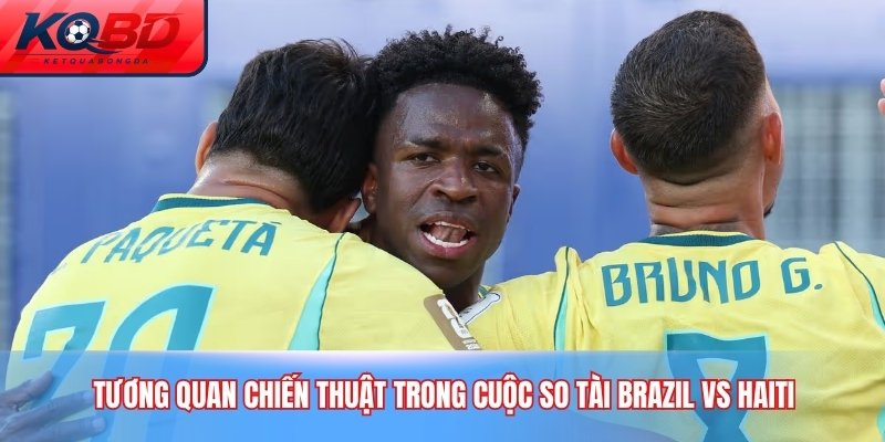 Tương quan chiến thuật trong cuộc so tài Brazil vs Haiti
