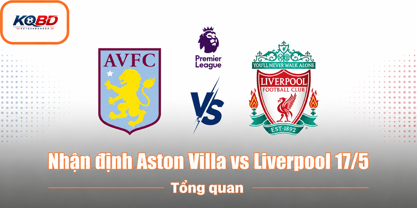 Nhận định Aston Villa vs Liverpool 17/5 Tổng quan trước trận đấu