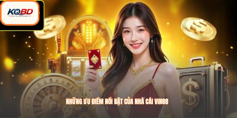Những ưu điểm nổi bật của nhà cái Vin88