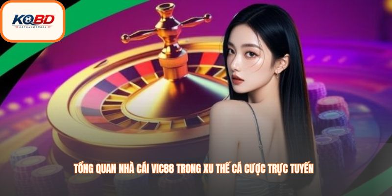Tổng quan nhà cái Vic88 trong xu thế cá cược trực tuyến