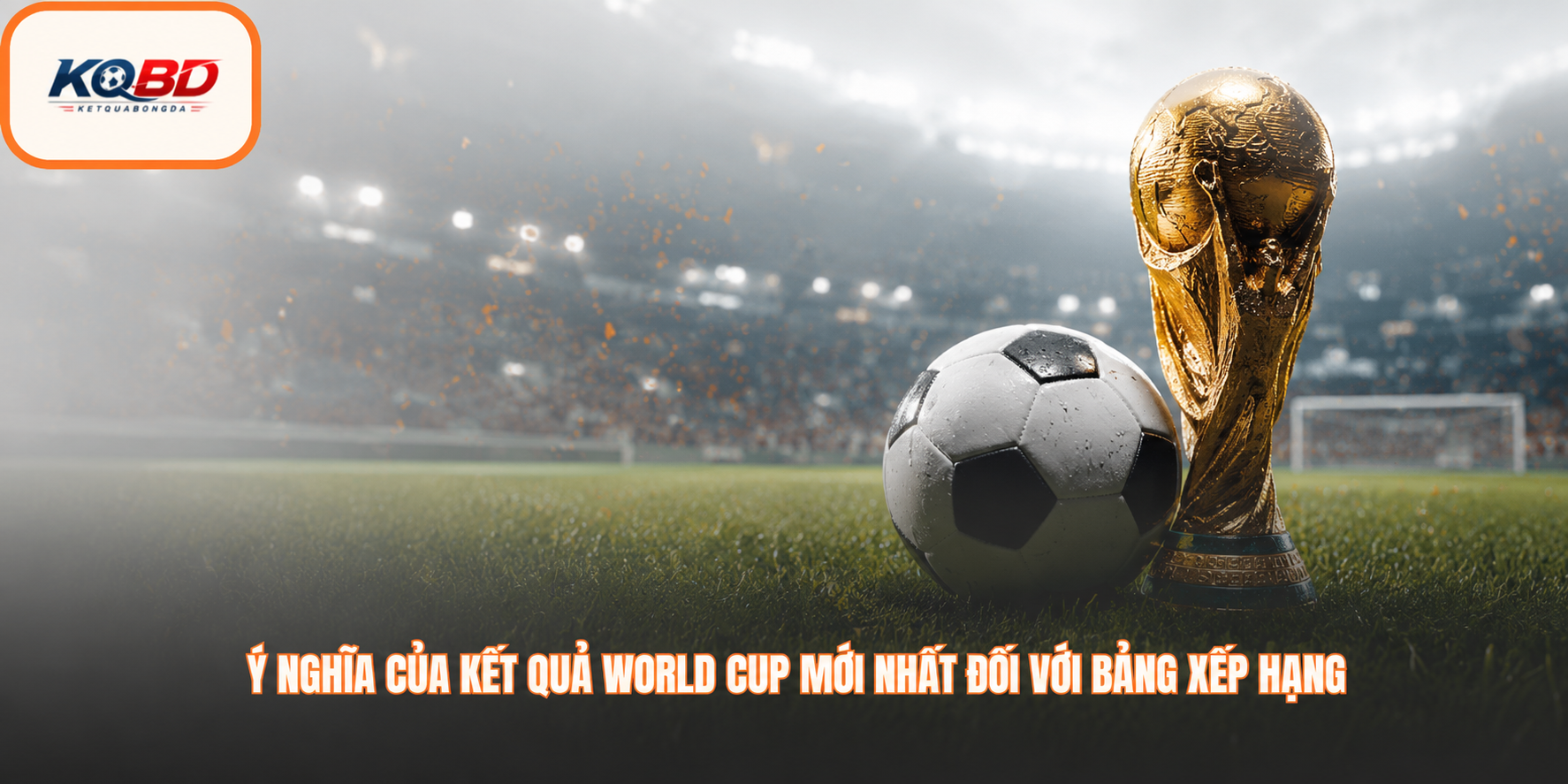 Ý nghĩa của kết quả World Cup mới nhất đối với bảng xếp hạng