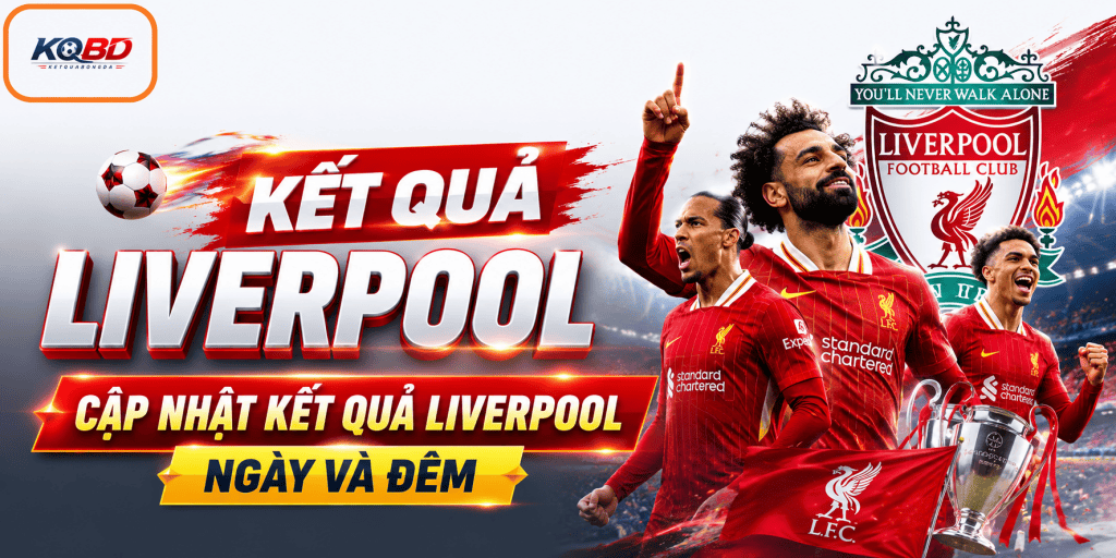 Cập nhật kết quả Liverpool ngày và đêm