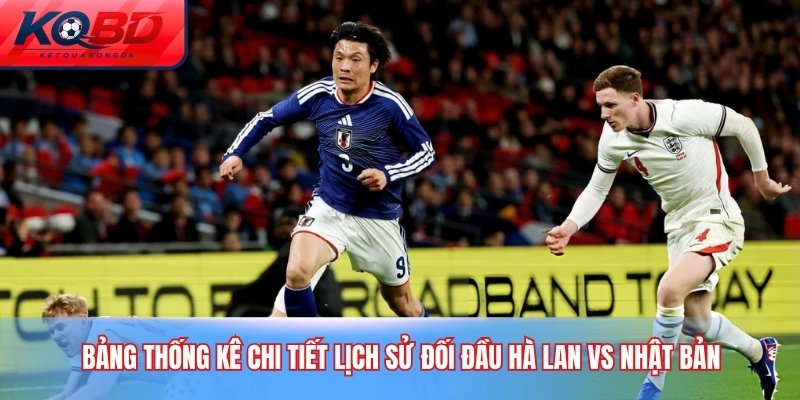Bảng thống kê chi tiết lịch sử đối đầu Hà Lan vs Nhật Bản