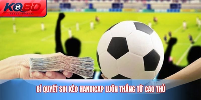 Bí quyết soi kèo handicap luôn thắng từ cao thủ
