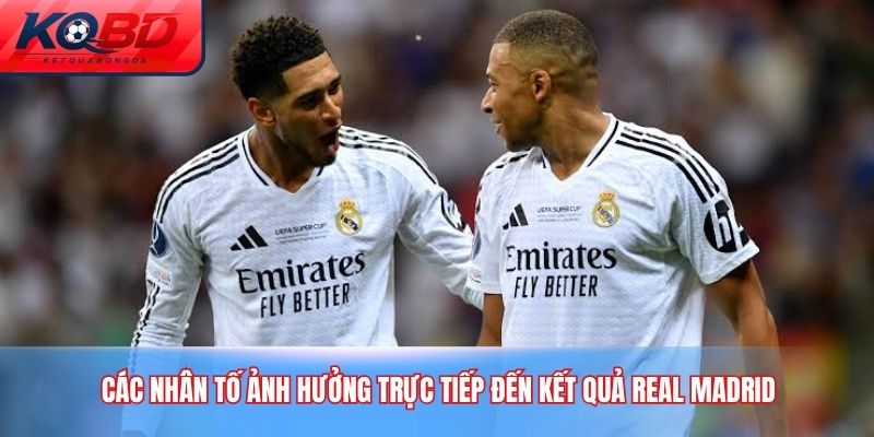 Các nhân tố ảnh hưởng trực tiếp đến kết quả Real Madrid