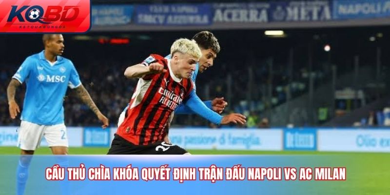 Cầu thủ chìa khóa quyết định trận đấu Napoli vs AC Milan