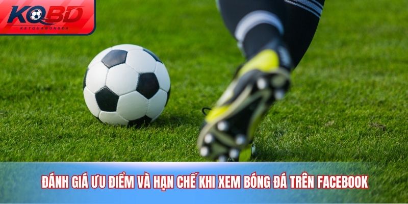 Đánh giá ưu điểm và hạn chế khi xem bóng đá trên Facebook