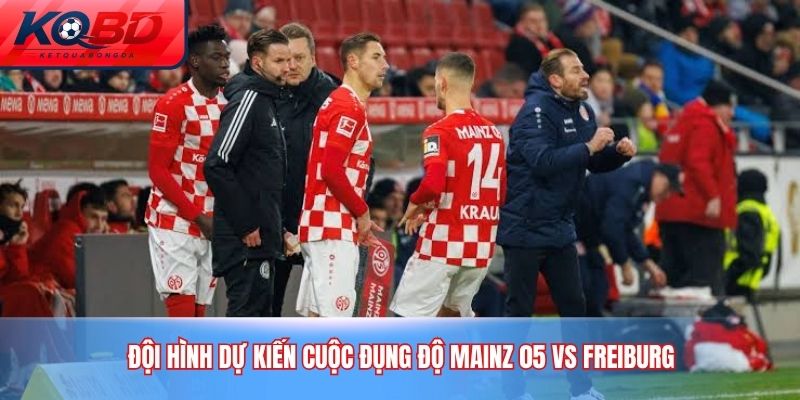 Đội hình dự kiến cuộc đụng độ Mainz 05 vs Freiburg