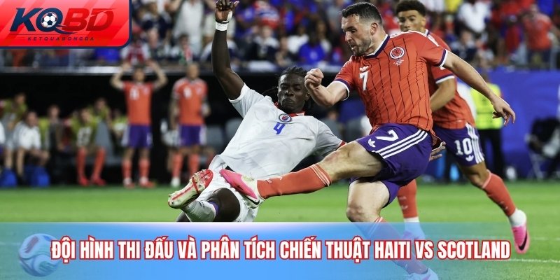 Đội hình thi đấu và phân tích chiến thuật Haiti vs Scotland
