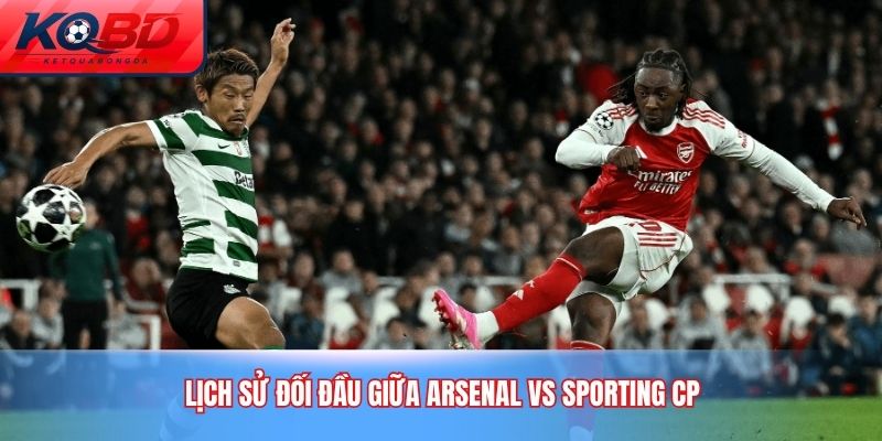 Lịch sử đối đầu giữa Arsenal vs Sporting CP
