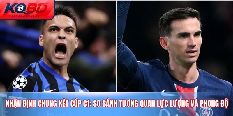Nhận định chung kết Cúp C1: So sánh tương quan lực lượng và phong độ