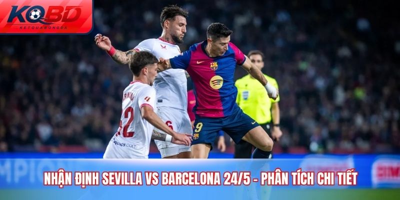 nhận định Sevilla vs Barcelona 24/5