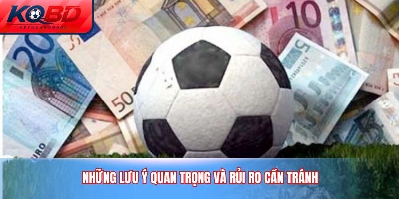 Những lưu ý quan trọng và rủi ro cần tránh
