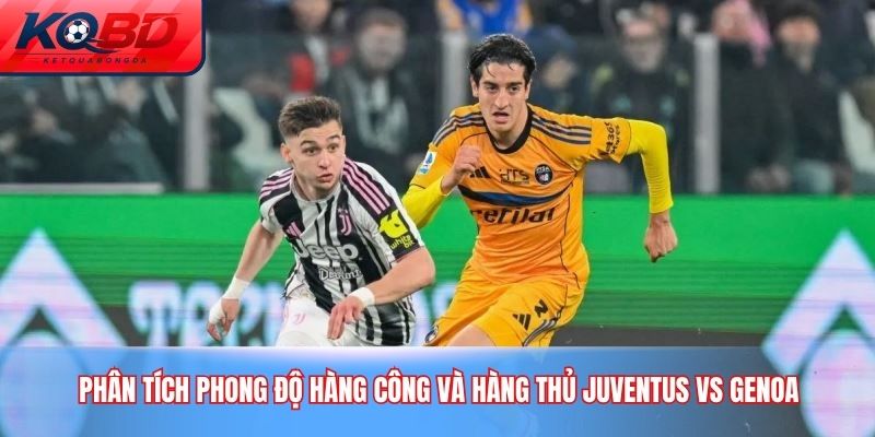 Phân tích phong Độ hàng công và hàng thủ Juventus vs Genoa