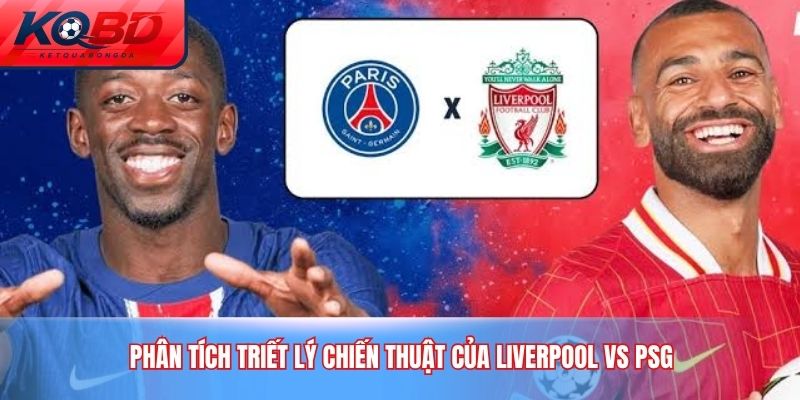 Phân tích triết lý chiến thuật của Liverpool vs PSG