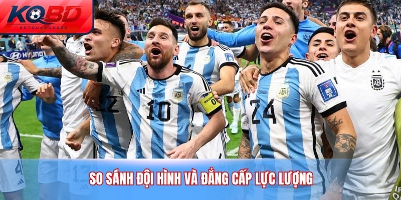 So sánh đội hình và đẳng cấp lực lượng