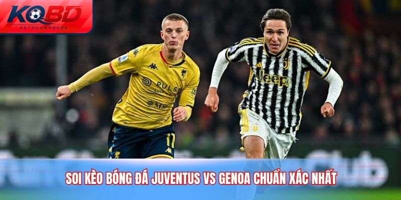 Soi kèo bóng đá Juventus vs Genoa chuẩn xác nhất