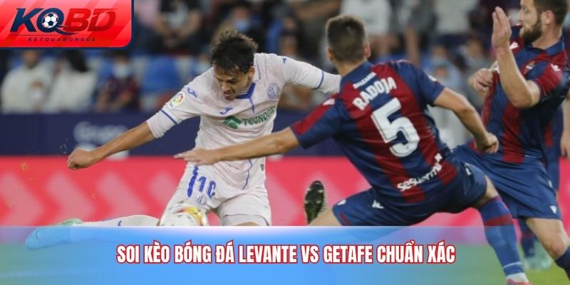 Soi kèo bóng đá Levante vs Getafe chuẩn xác