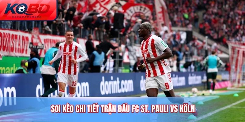 Soi kèo chi tiết trận đấu FC St. Pauli vs Köln
