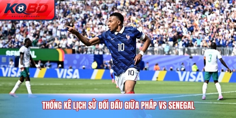 Thống kê lịch sử đối đầu giữa Pháp vs Senegal
