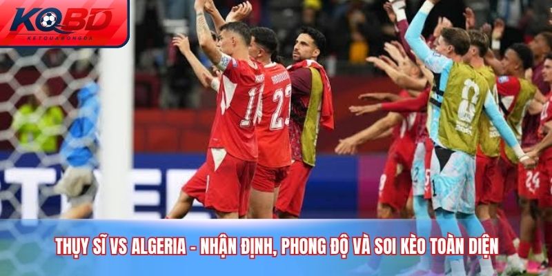 Thụy Sĩ vs Algeria