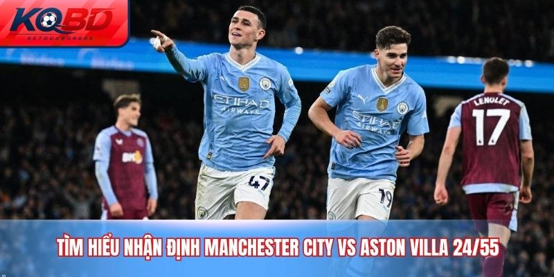 nhận định Manchester City vs Aston Villa 24/5