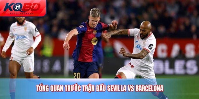 Tổng quan trước trận đấu Sevilla vs Barcelona