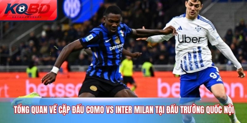 Tổng quan về cặp đấu Como vs Inter Milan tại đấu trường quốc nội