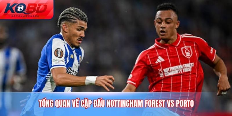Tổng quan về cặp đấu Nottingham Forest vs Porto
