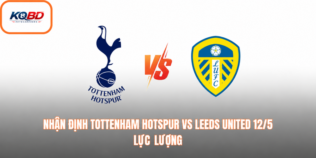 Nhận định Tottenham Hotspur vs Leeds United 12/5 qua các thống kê đáng chú ý
