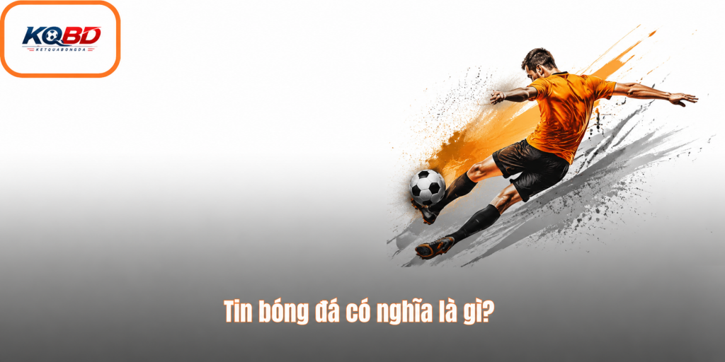 Tin bóng đá có nghĩa là gì?